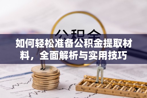 霸州如何轻松准备公积金提取材料，全面解析与实用技巧
