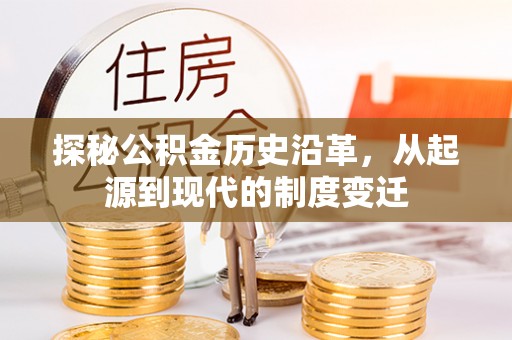 霸州探秘公积金历史沿革，从起源到现代的制度变迁
