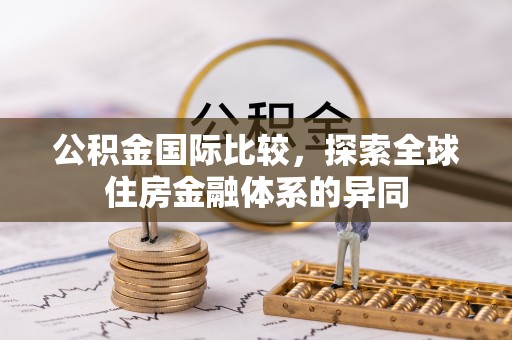 霸州公积金国际比较，探索全球住房金融体系的异同