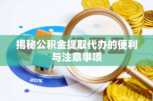 霸州揭秘公积金提取代办的便利与注意事项