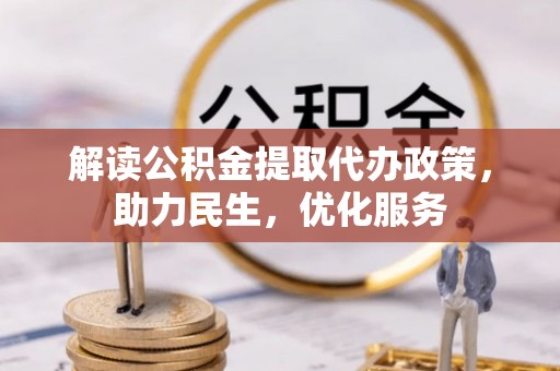 霸州解读公积金提取代办政策，助力民生，优化服务