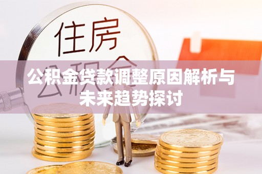 霸州公积金贷款调整原因解析与未来趋势探讨