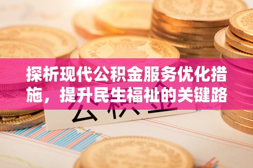 霸州探析现代公积金服务优化措施，提升民生福祉的关键路径