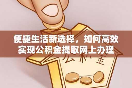 霸州便捷生活新选择，如何高效实现公积金提取网上办理