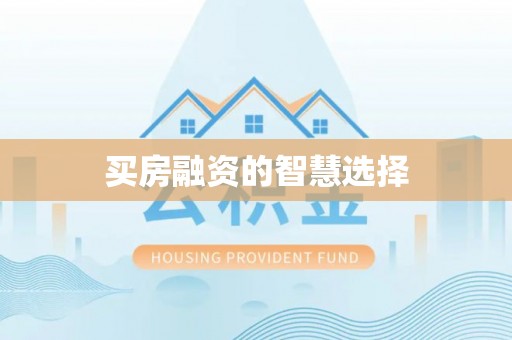 霸州买房融资的智慧选择